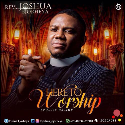 Rev. Joshua Ejorheya - Here To Worship