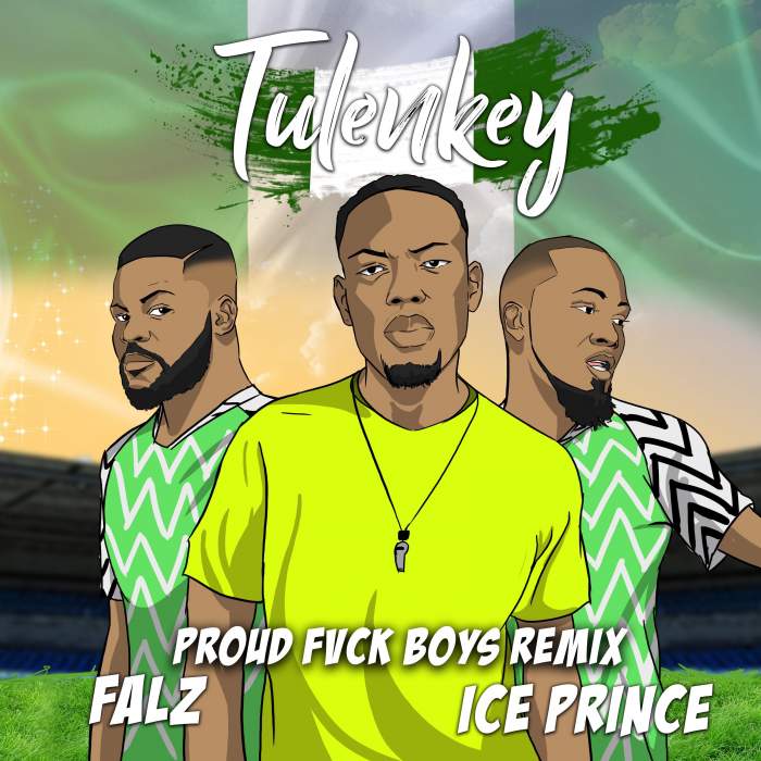 Tulenkey - Proud Fvck Boys (Naija Remix) [feat. Falz & Ice Prince]