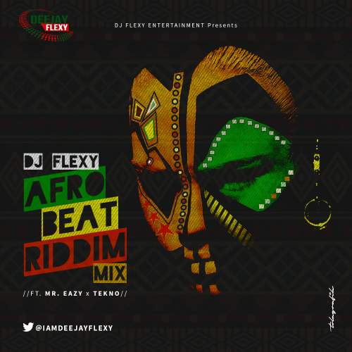 DJ Flexy - Afrobeat Riddim Mix (feat. Mr Eazi & Tekno)