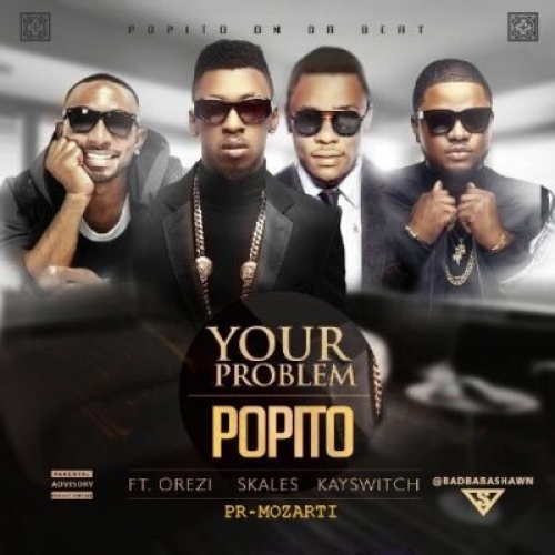 Popito - Your Problem (feat. Skales, Orezi & KaySwitch)