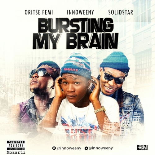 Innoweeny - Bursting My Brain (feat. Solidstar & Oritse Femi)