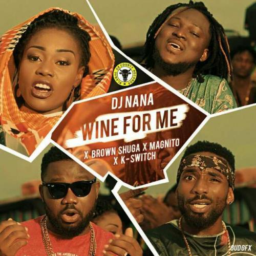 DJ Nana - Wine For Me (feat. KaySwitch, Magnito & Brown Sugar)