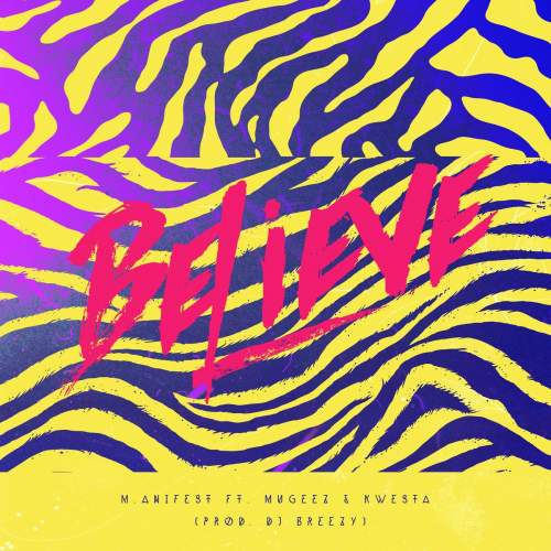 M.anifest - Believe (feat. Mugeez & Kwesta)