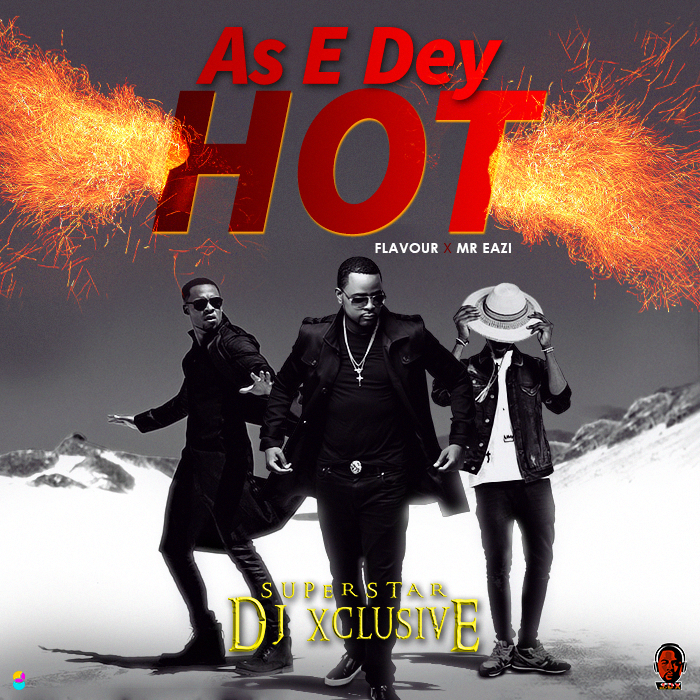 DJ Xclusive - As E Dey Hot (feat. Flavour & Mr Eazi)