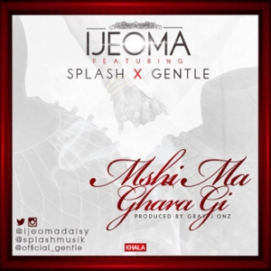 Ijeoma - Mshi Ma Ghara Gi (feat. Splash & Gentle)