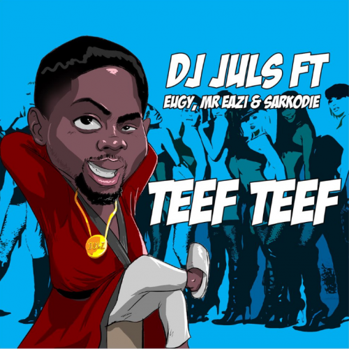 DJ Juls - Teef Teef (feat. Sarkodie, Eugy & Mr Eazi)