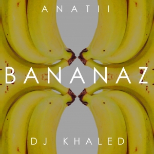 Anatii - Bananaz (feat. DJ Khaled)