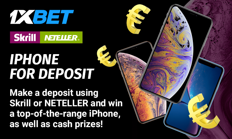 Depositing at 1xBet with Skrill or NETELLER can bring you an iPhone Xs