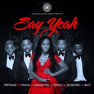 Triple MG - Say Yeah (feat. Iyanya, Baci, Tekno, Emma Nyra & Selebobo)