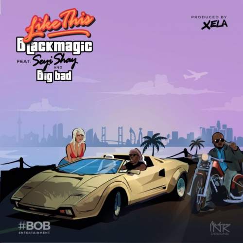 Blackmagic - Like This (feat. Seyi Shay & Big Bad)