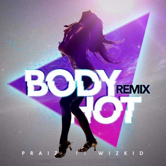 Praiz - Body Hot (Remix) [feat. Wizkid]
