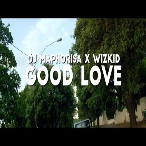 DJ Maphorisa & Wizkid - Good Love