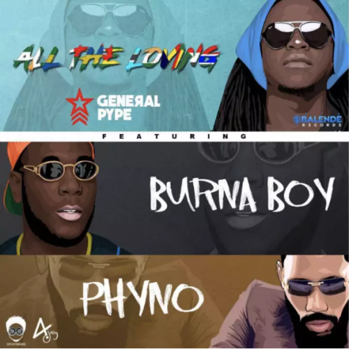 General Pype - All The Loving (feat. Burna Boy & Phyno)