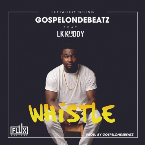 GospelOnDeBeatz - Whistle (feat. LK Kuddy)