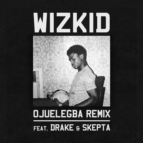 Wizkid - Ojuelegba (Remix) [Official Version] [feat. Drake & Skepta]