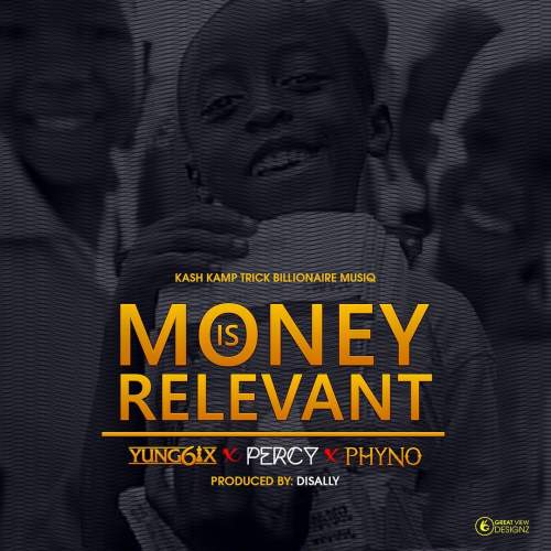 Yung6ix - Money is Relevant (feat. Phyno & Percy)