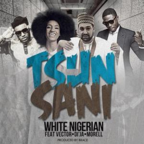 White Nigerian - Tsun Sani (feat. Vector, Di'Ja & Morell)