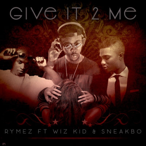 Rymez - Give It 2 Me (feat. Wizkid & Sneakbo)