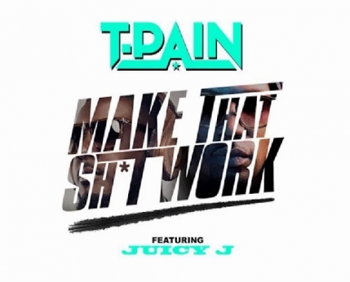 T-Pain - Make That Shit Work (feat. Juicy J)