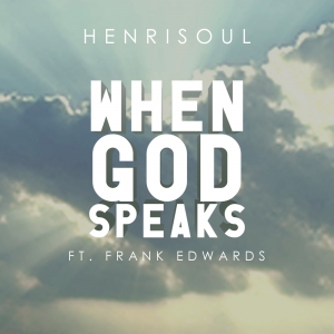 Henrisoul - When God Speaks (feat. Frank Edwards)