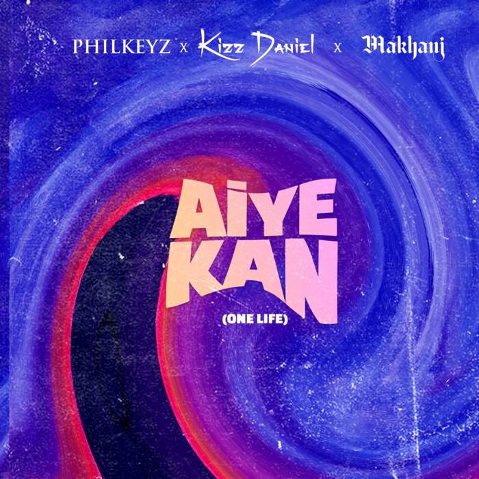 Philkeyz - Aiye Kan (One Life) (feat. Kizz Daniel & Makhaj)