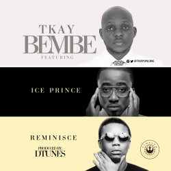 TKay - Bembe (feat. Ice Prince & Reminisce)