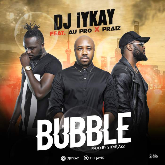 DJ Iykay - Bubble (feat. Praiz & AU-Pro)