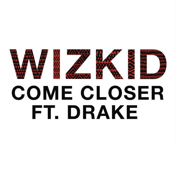 Wizkid - Come Closer (feat. Drake)