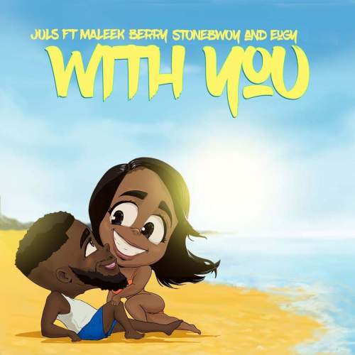 DJ Juls - With You (feat. StoneBwoy, Eugy & Maleek Berry)