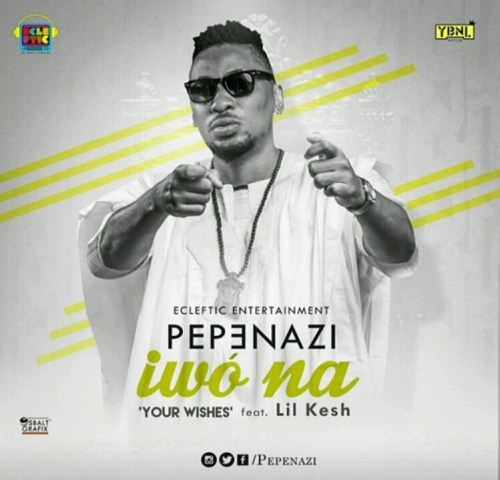 Pepenazi - Iwo Na (Your Wishes) (feat. Lil Kesh)