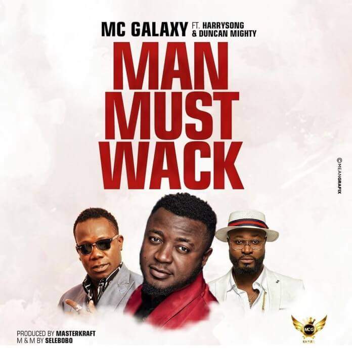 MC Galaxy - Man Must Wack (feat. Harrysong & Duncan Mighty)