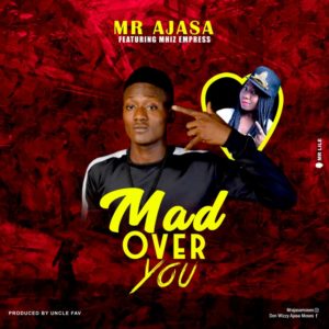 MUSIC: Mr Ajasa Ft Mhiz Empress - Mad Over You