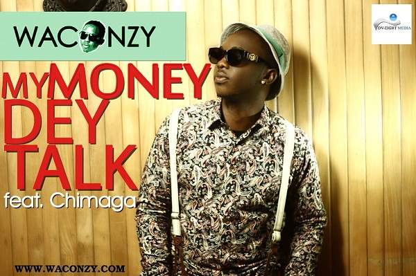 Waconzy - My Money Dey Talk (feat. Chimaga)