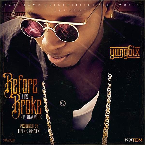 Yung6ix - Before I Go Broke (feat. Olamide)