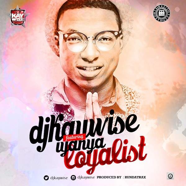 DJ Kaywise - Loyalist (feat. Iyanya)