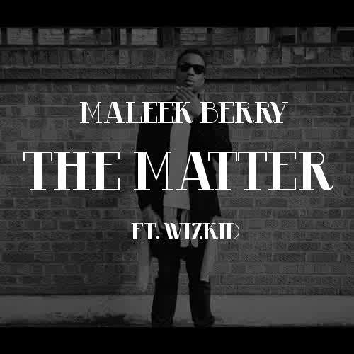 Maleek Berry - The Matter (feat. WizKid)