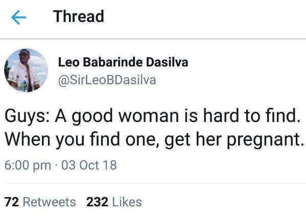 'A good woman is hard to find, when you find one, get her pregnant' - Leo Dasilva