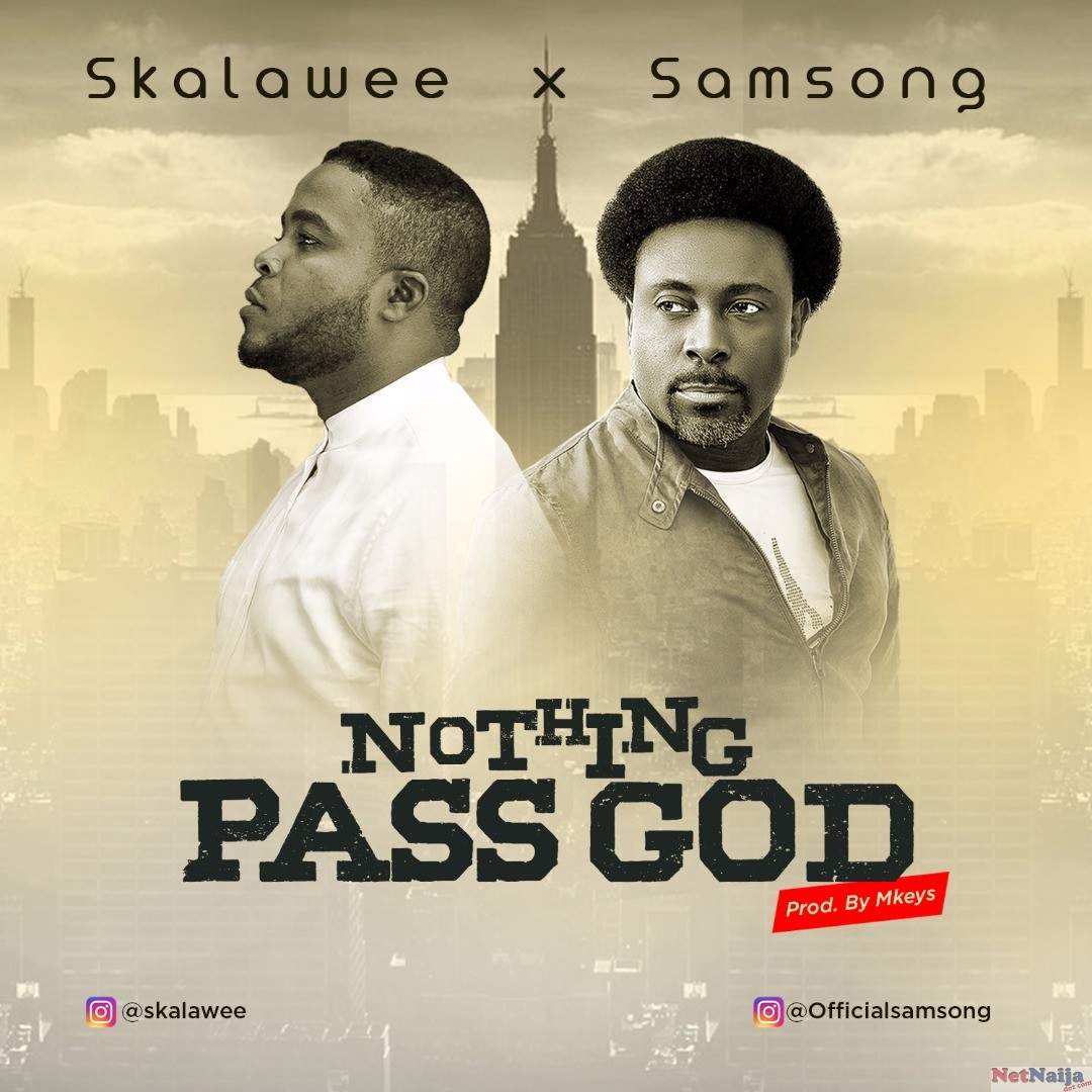 GOSPEL MUSIC: SKALAWEE X SAMSONG - NOTHING PASS GOD