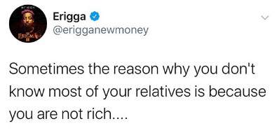 The reason why you don't know most of your relatives is because you are not rich - Erigga