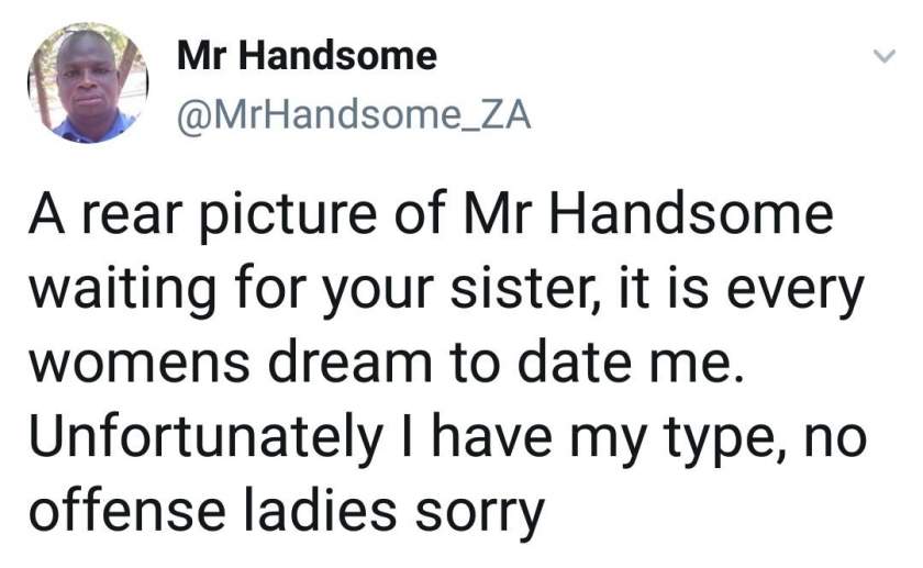 'It is every womens dream to date me, unfortunately I have my type' - Mr. Handsome writes