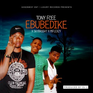 MUSIC: TonyFcee x SkyBright x Mflexzy - EbubeDike