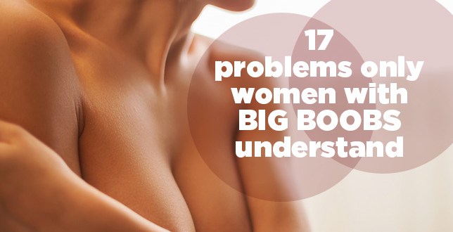 17 Problems Only Women With Big B0*bs Understand