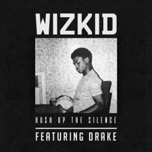 Wizkid - Hush Up The Silence (feat. Drake)