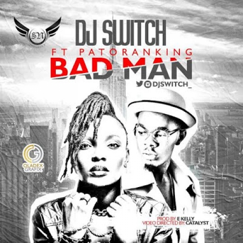 DJ Switch - Bad Man (feat. Patoranking)