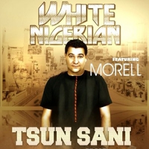 White Nigerian - Tsun Sani (feat. Morell)