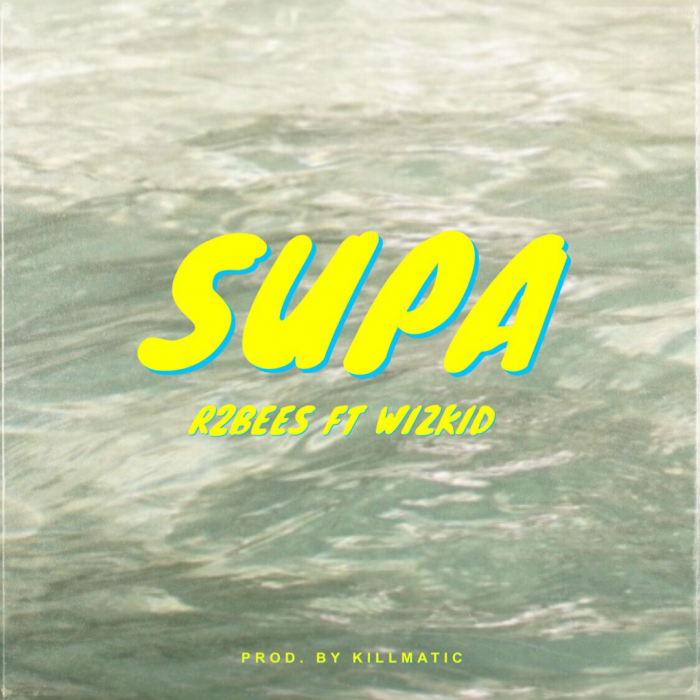 R2Bees - Supa (feat. Wizkid)