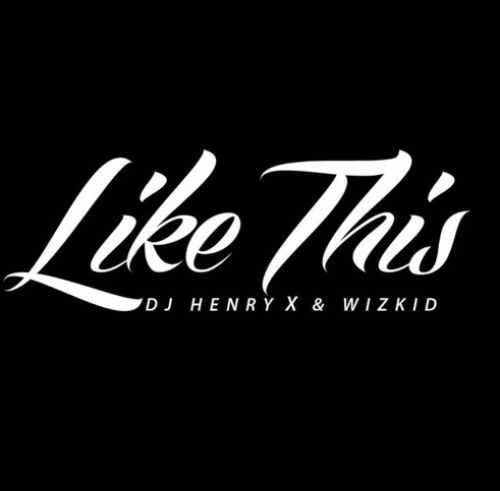 DJ Henry X - Like This (feat. Wizkid)