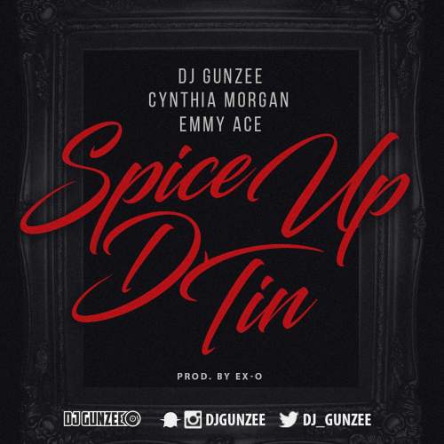DJ Gunzee - Spice Up D' Tin (feat. Cynthia Morgan & Emmy Ace)