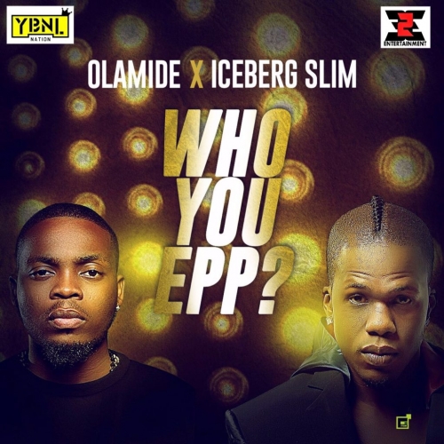 Olamide & Iceberg Slim - Who You Epp? (Remix)