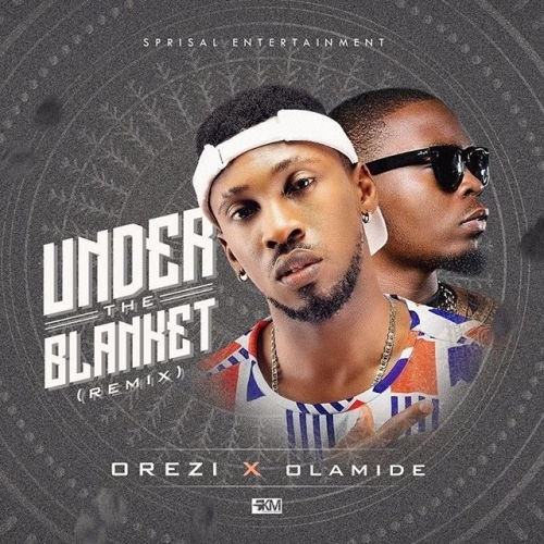 Orezi - Under The Blanket (Remix) [feat. Olamide]